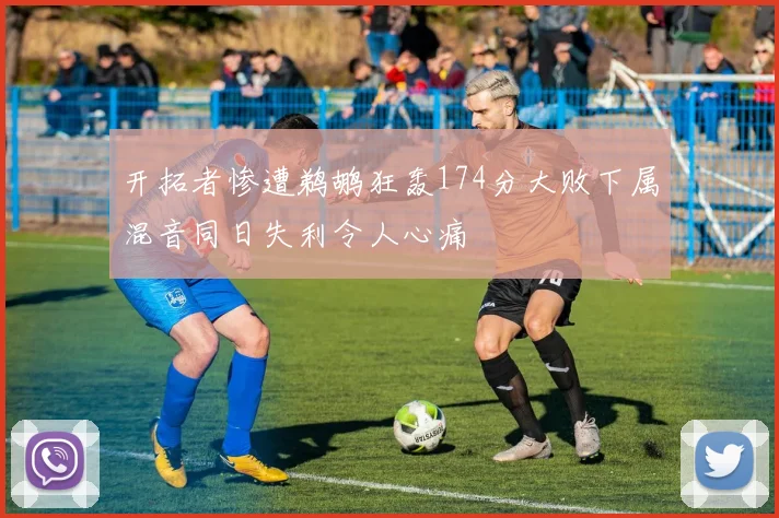 开拓者惨遭鹈鹕狂轰174分大败下属混音同日失利令人心痛