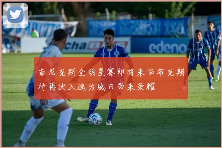 菲尼克斯全明星赛即将来临布克期待再次入选为城市带来荣耀