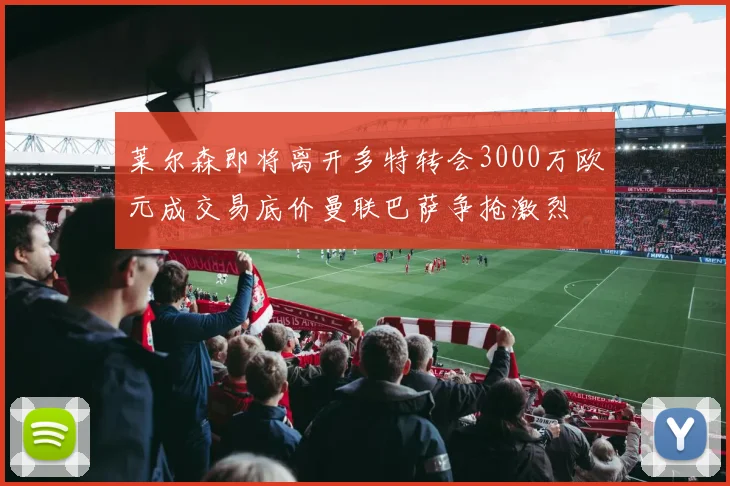 莱尔森即将离开多特转会3000万欧元成交易底价曼联巴萨争抢激烈