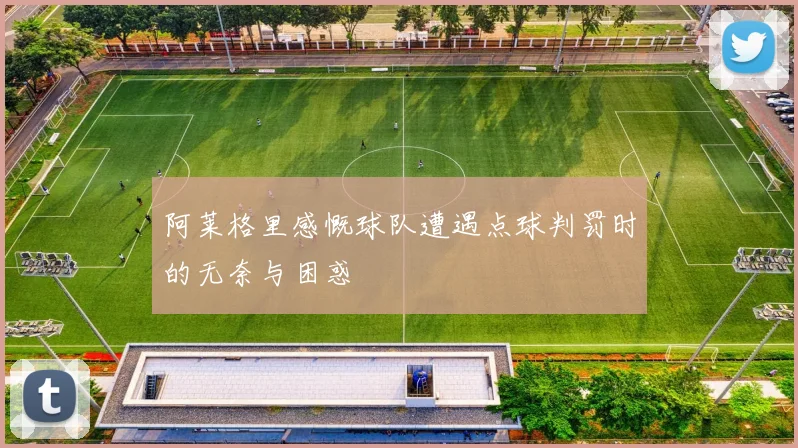 阿莱格里感慨球队遭遇点球判罚时的无奈与困惑