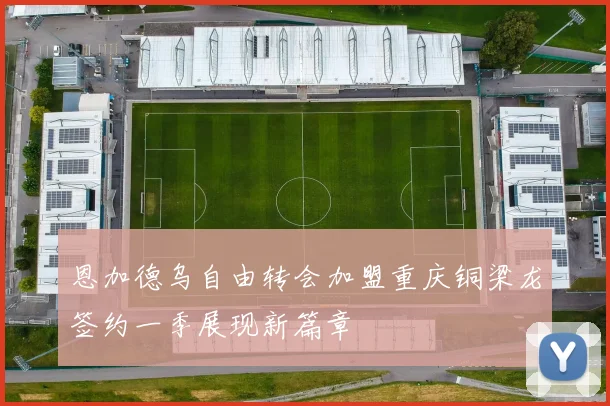 恩加德乌自由转会加盟重庆铜梁龙签约一季展现新篇章